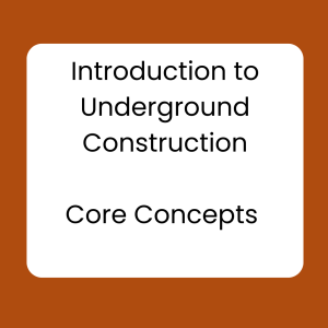 Introduction to Underground Construction-Core Concepts in Underground Construction